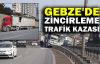  Gebze'de zincirleme trafik kazası