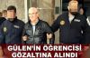 Gülen'in öğrencisi gözaltına alındı