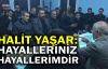  Halit Yaşar: Hayalleriniz, hayallerimdir