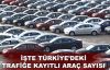 İşte Türkiye’deki trafiğe kayıtlı araç sayısı