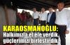 Karaosmanoğlu: Halkımızla el ele verdik, güçlerimizi birleştirdik
