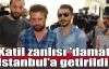  Katil zanlısı 'damat' İstanbul'a getirildi