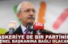 Kılıçdaroğlu: Askeriye de bir partinin genel başkanına bağlı olacak