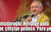  Kılıçdaroğlu: Herşeye para var, çiftçiye gelince 'Para yok'