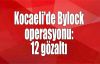 Kocaeli'de Bylock operasyonu: 12 gözaltı