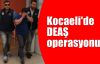  Kocaeli'de DEAŞ operasyonu