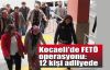   Kocaeli'de FETÖ operasyonu: 12 kişi adliyede 
