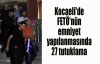 Kocaeli'de FETÖ'nün emniyet yapılanmasında 27 tutuklama