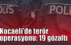  Kocaeli'de terör operasyonu: 19 gözaltı