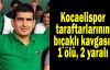 Kocaelispor taraftarlarının bıçaklı kavgası: 1 ölü, 2 yaralı