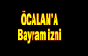  Öcalan'a Bayram izni
