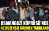 Osmangazi Köprüsü'nde 42 düzensiz göçmen yakalandı