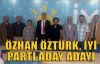  Özhan Öztürk, İYİ Parti aday adayı oldu