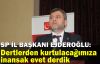 SP İl Başkanı Ejderoğlu:Dertlerden kurtulacağımıza inansak evet derdik