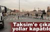 Taksim'e çıkan yollar kapatıldı