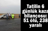  Tatilin 6 günlük kaza bilançosu: 51 ölü, 238 yaralı
