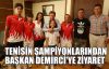 Tenisin şampiyonlarından Başkan Demirci'ye ziyaret