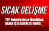 TFF Fenerbahçe-Beşiktaş maçı için kararını verdi
