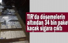 TIR'da döşemelerin altından 34 bin paket kaçak sigara çıktı