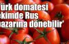   'Türk domatesi ekimde Rus pazarına dönebilir'