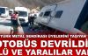 Türk Metal Sendikası üyelerini taşıyan otobüs devrildi!