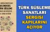 Türk Süsleme Sanatları sergisi kapılarını açıyor