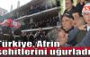  Türkiye, Afrin şehitlerini uğurladı