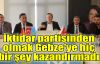   Türkkan: İktidar partisinden olmak Gebze'ye hiç bir şey kazandırmadı