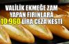 Valilik ekmeğe zam yapan fırınlara 10.960 lira ceza kesti