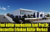 Yeni kültür merkezinin ismi Prof.Dr. Necmettin Erbakan Kültür Merkezi