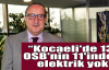  Zeytinoğlu:Kocaeli'de 13 OSB'nin 11'inde elektrik yok