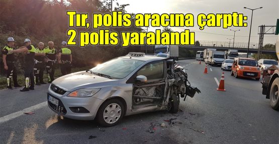 Tır, polis aracına çarptı: 2 polis yaralandı