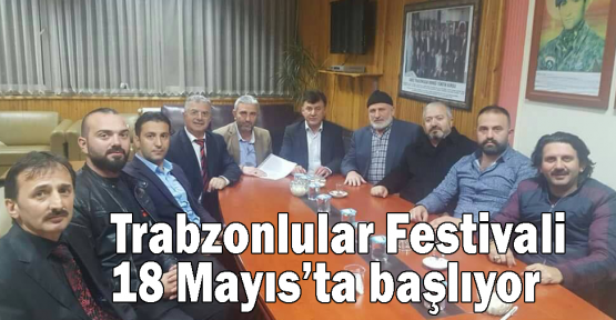 Trabzonlular Festivali 18 Mayıs’ta başlıyor