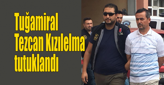 Tuğamiral Tezcan Kızılelma tutuklandı