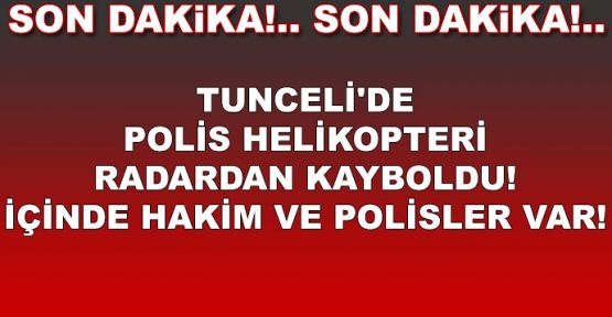 Tunceli'de polis helikopteri radardan kayboldu!