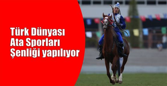 Türk Dünyası Ata Sporları Şenliği yapılıyor