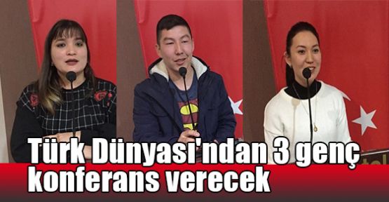   Türk Dünyası'ndan 3 genç konferans verecek