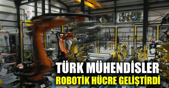  Türk mühendisler robotik hücre geliştirdi