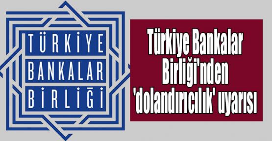 Türkiye Bankalar Birliği'nden 'dolandırıcılık' uyarısı