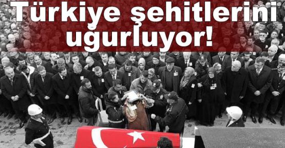  Türkiye şehitlerini uğurluyor