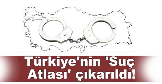 Türkiye'nin 'Suç Atlası' çıkarıldı