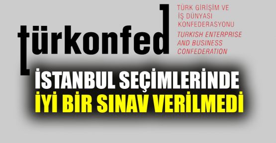  TÜRKONFED İstanbul seçimlerinde iyi bir sınav verilmedi	