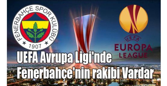UEFA Avrupa Ligi'nde Fenerbahçe'nin rakibi Vardar
