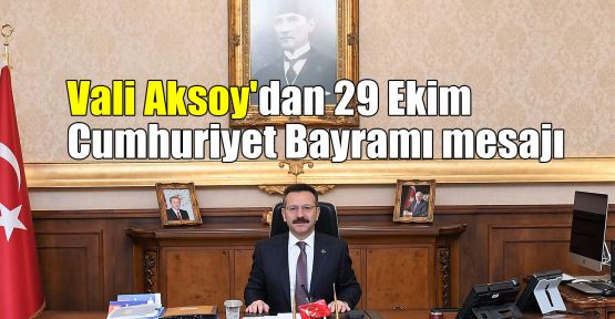  Vali Aksoy'dan 29 Ekim Cumhuriyet Bayramı mesajı