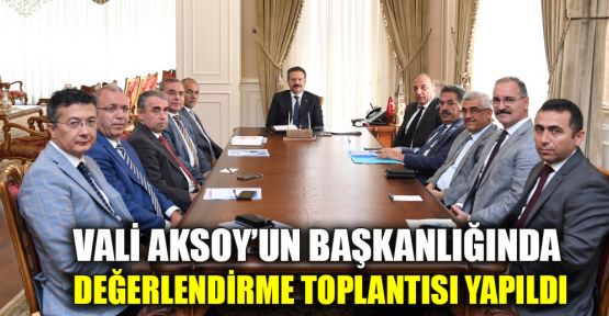 Vali Aksoy’un başkanlığında değerlendirme toplantısı yapıldı