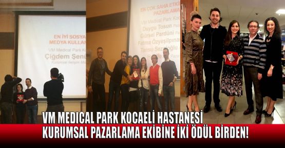 VM MEDICAL PARK Kocaeli Hastanesi kurumsal pazarlama ekibine iki ödül birden!