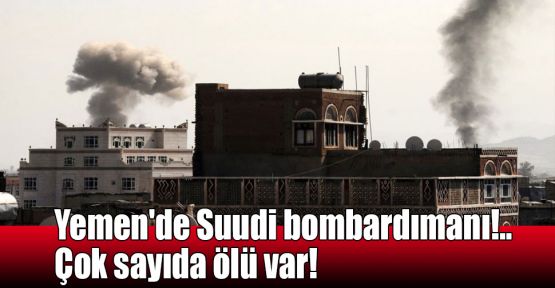  Yemen'de Suudi bombardımanı!.. Çok sayıda ölü var!